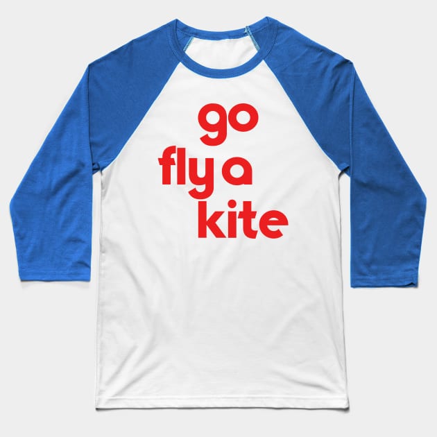 Go Fly a Kite // Get Outta Here Go F Yourself Etc Baseball T-Shirt by darklordpug